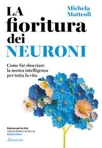 Libro La fioritura dei neuroni. Come far sbocciare la nostra intelligenza per tutta la vita Michela Matteoli