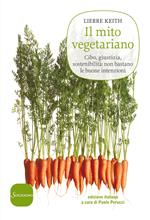 Il mito vegetariano. Cibo, giustizia, sostenibilità: non bastano le buone intenzioni