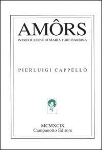 Amôrs - Pierluigi Cappello - Libro - Campanotto - Lingue minori. Poesia  dialettale | laFeltrinelli