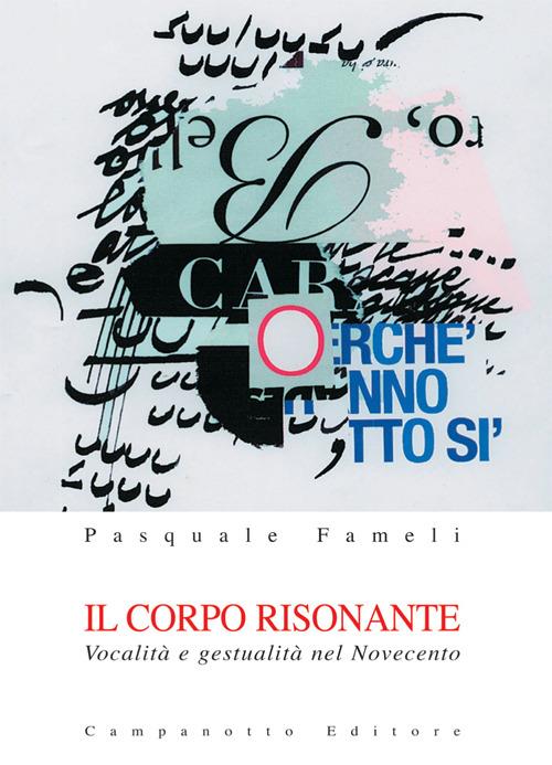 Il corpo risonante. Vocalità e gestualità nel Novecento - Pasquale Fameli - copertina