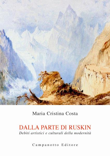 Dalla parte di Ruskin. Debiti artistici e culturali della modernità - Maria Cristina Costa - copertina