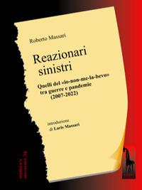 Reazionari sinistri. Quelli del «io-non-me-la-bevo» tra guerre e pandemie (2007-2022)