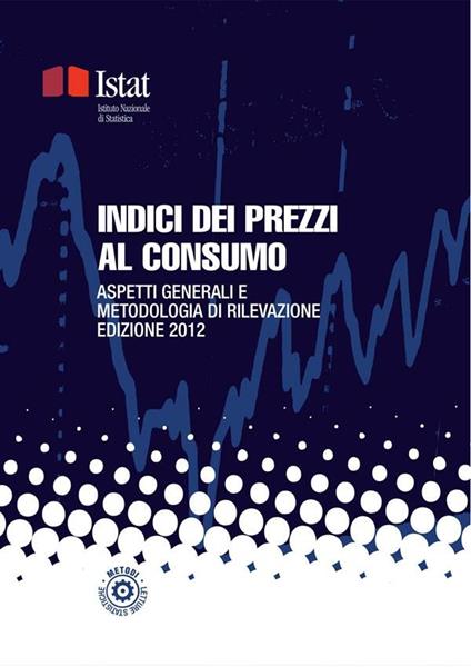 Indici dei prezzi al consumo. Aspetti generali e metodologia di rilevazione - Istat - ebook