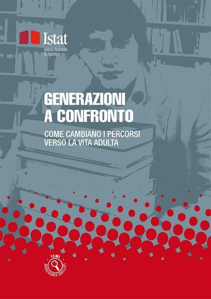 Generazioni a confronto. Come cambiano i percorsi di vita verso l'età adulta - Istat - ebook