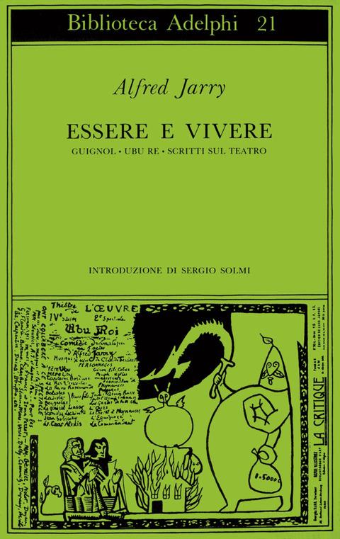 Essere e vivere. Guignol-L'atto araldico-Ubu Re-Scritti sul teatro - Alfred Jarry - copertina