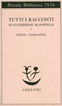 Tutti i racconti. Vol. 1: Felicità-Garden party - Katherine Mansfield - copertina