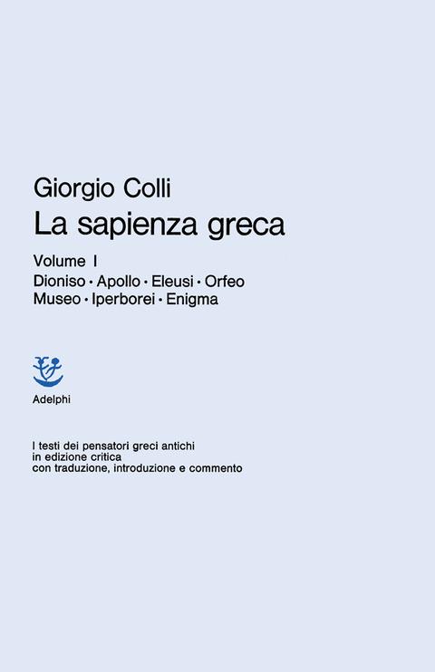 La sapienza greca. Vol. 1: Dioniso, Apollo, Eleusi, Orfeo, Museo, Iperborei, Enigma. - Giorgio Colli - copertina