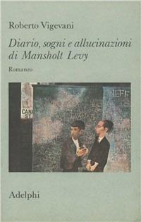 Diario, sogni e allucinazioni di Mansholt Levy. Romanzo - Roberto Vigevani - copertina