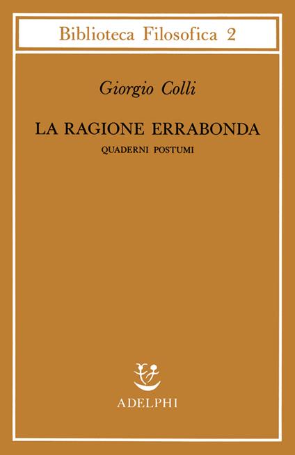 La ragione errabonda. Quaderni postumi - Giorgio Colli - copertina