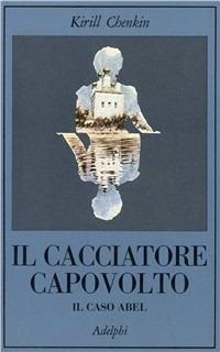 Il cacciatore capovolto. Il caso Abel - Kirill Chenkin - copertina