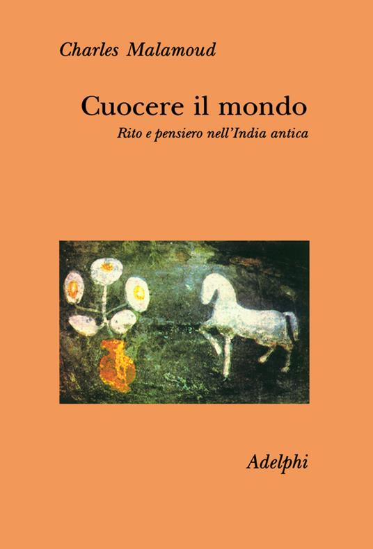 Cuocere il mondo. Rito e pensiero nell'India antica - Charles Malamoud - copertina