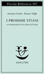 I prossimi Titani. Conversazioni con Ernst Jünger