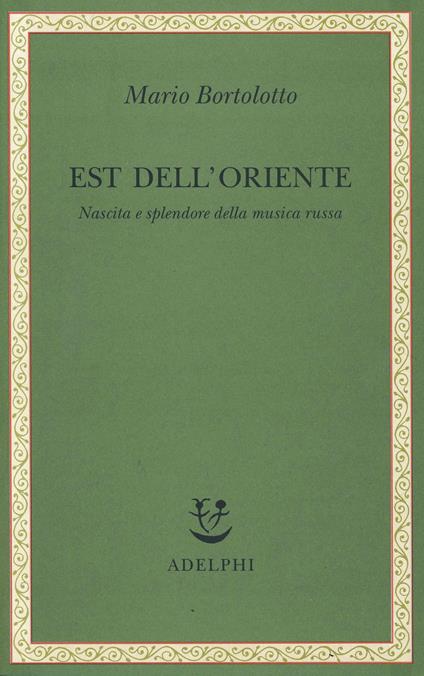 Est dell'Oriente. Nascita e splendore della musica russa - Mario Bortolotto - copertina