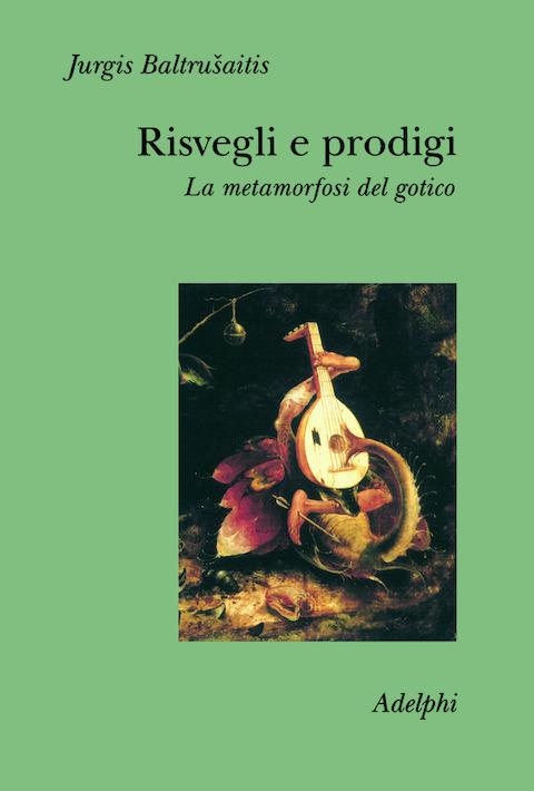 Risvegli e prodigi. La metamorfosi del gotico - Jurgis Baltrusaitis - copertina