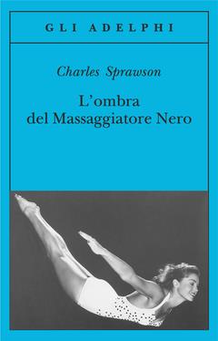 L' ombra del massaggiatore nero. Il nuotatore, questo eroe - Charles Sprawson - copertina