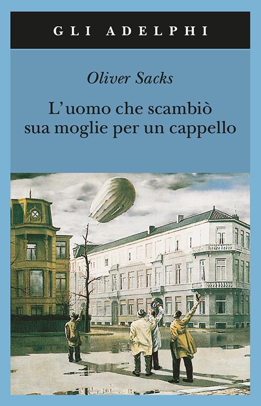 L'uomo che scambiò sua moglie per un cappello - Oliver Sacks - Libro -  Adelphi - Gli Adelphi | laFeltrinelli