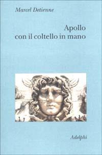 Apollo con il coltello in mano. Un approccio sperimentale al politeismo greco - Marcel Detienne - copertina