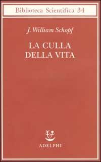 La culla della vita. La scoperta dei più antichi fossili terrestri - J. William Schopf - copertina