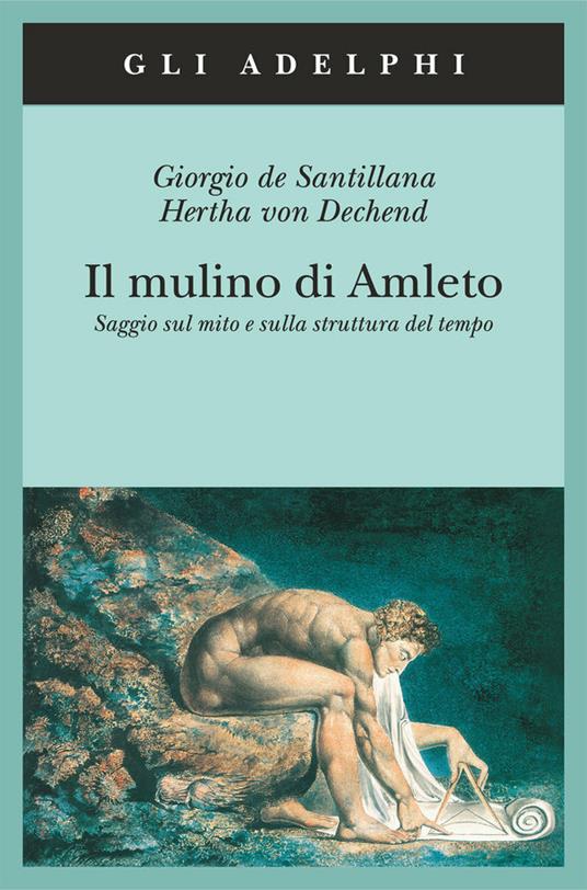 Il mulino di Amleto. Saggio sul mito e sulla struttura del tempo - Giorgio de Santillana,Hertha von Dechend - copertina