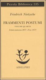 Frammenti postumi. Vol. 4: Estate-Autunno 1873-Fine 1874.