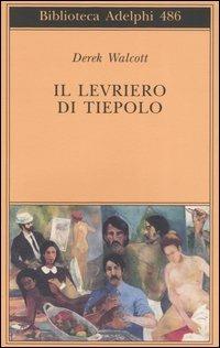 Il levriero di Tiepolo. Testo inglese a fronte - Derek Walcott - copertina