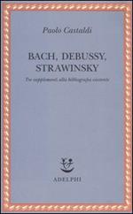 Bach, Debussy, Strawinsky. Tre supplementi alla bibliografia esistente