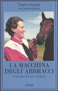 La macchina degli abbracci. Parlare con gli animali - Temple Grandin,Catherine Johnson - copertina