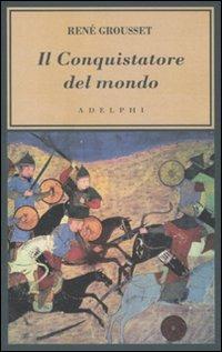 Il conquistatore del mondo. Vita di Gengis Khan - René Grousset - copertina