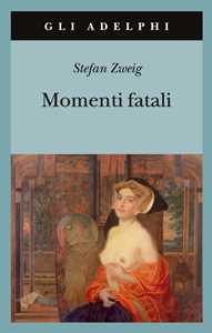 Libro Momenti fatali. Quattordici miniature storiche Stefan Zweig
