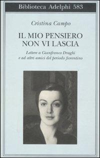 Il mio pensiero non vi lascia. Lettere a Gianfranco Draghi e ad altri amici del periodo fiorentino - Cristina Campo - copertina