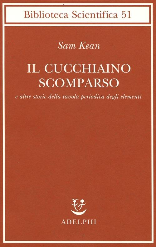 Il cucchiaino scomparso e altre storie della tavola periodica degli elementi - Sam Kean - copertina