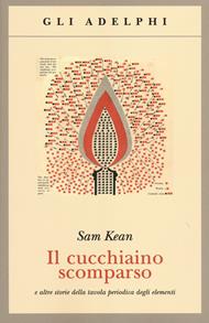 Il cucchiaino scomparso e altre storie della tavola periodica degli elementi