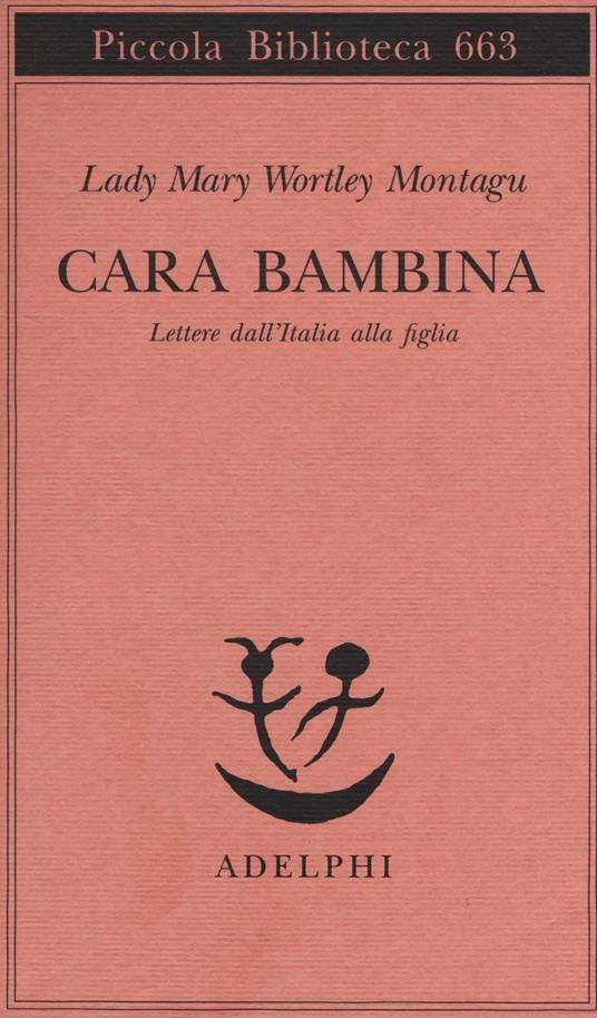 Cara bambina. Lettere dall'Italia alla figlia (1747-1761) - Mary Wortley Montagu - copertina