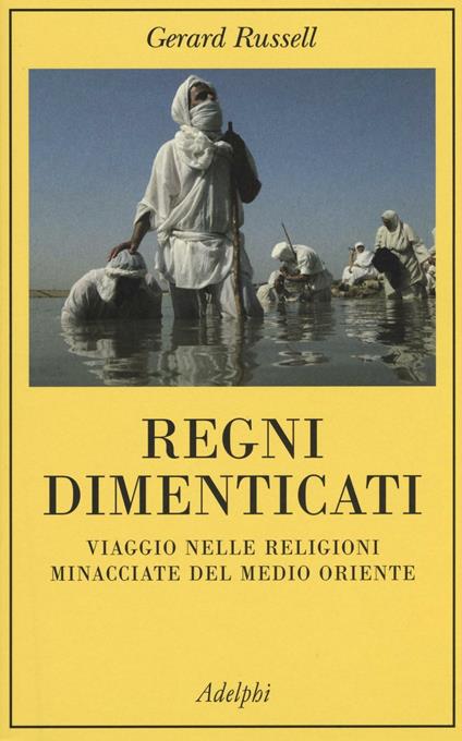 Regni dimenticati. Viaggio nelle religioni minacciate del Medio Oriente - Gerard Russell - copertina