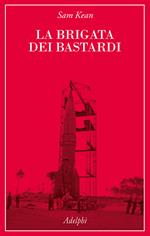 La Brigata dei bastardi. La vera storia degli scienziati e delle spie che sabotarono la bomba atomica nazista