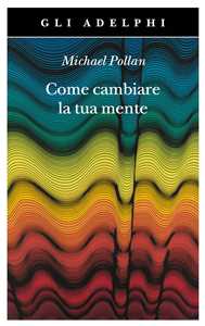 Libro Come cambiare la tua mente Michael Pollan