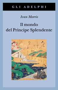 Libro Il mondo del Principe Splendente. Vita di corte nell'antico Giappone Ivan Morris