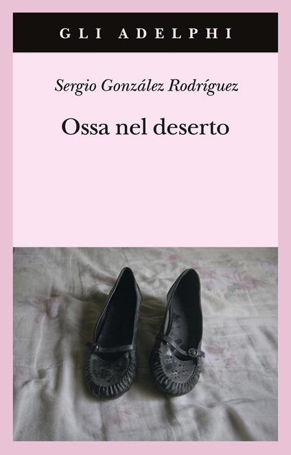 Ossa nel deserto - Sergio González Rodríguez - copertina