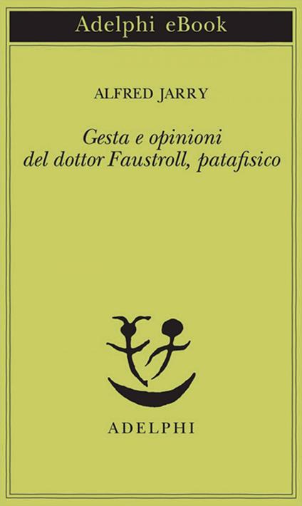 Gesta e opinioni del dottor Faustroll, patafisico - Alfred Jarry,Claudio Rugafiori - ebook