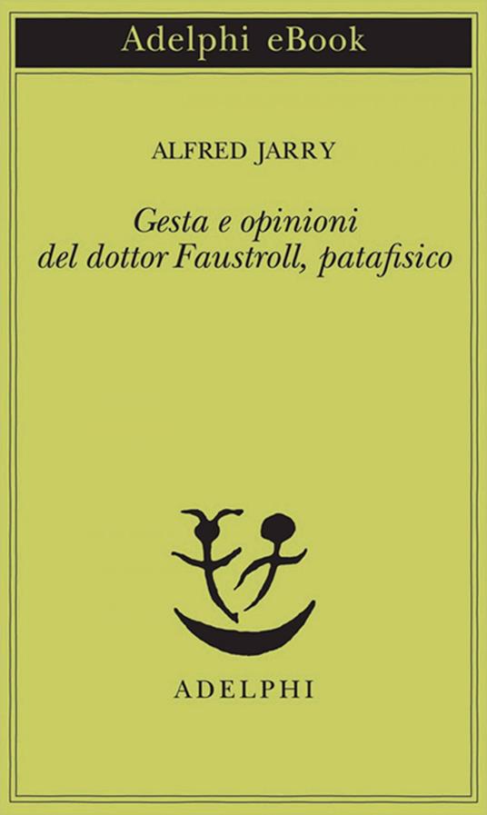 Gesta e opinioni del dottor Faustroll, patafisico - Alfred Jarry,Claudio Rugafiori - ebook