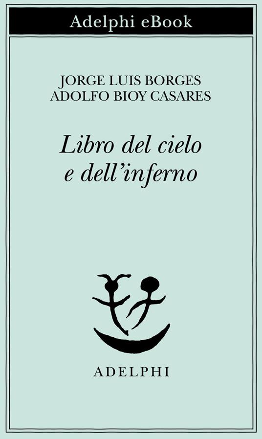 Il libro del Cielo e dell'Inferno - Adolfo Bioy Casares,Jorge L. Borges,T. Scarano - ebook