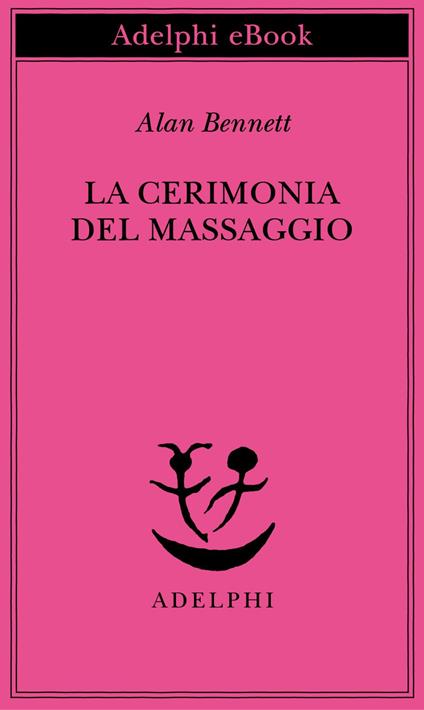 La cerimonia del massaggio - Alan Bennett,Giulia Arborio Mella,Marco Rossari - ebook