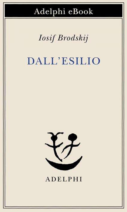 Dall'esilio - Iosif Brodskij,Giovanni Buttafava,Gilberto Forti - ebook