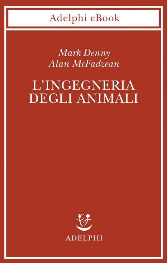 L' ingegneria degli animali - Mark Denny,Alan McFadzean,Gabriele Castellari - ebook