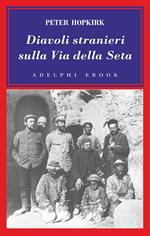 Diavoli stranieri sulla Via della seta. La ricerca dei tesori perduti dell'Asia centrale