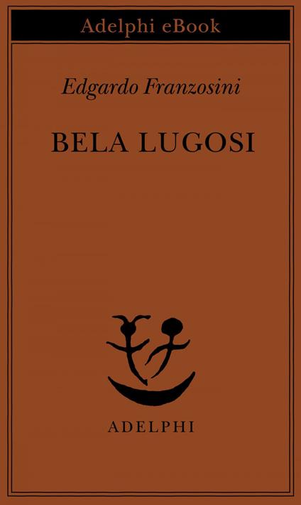 Bela Lugosi. Biografia di una metamorfosi - Edgardo Franzosini - ebook