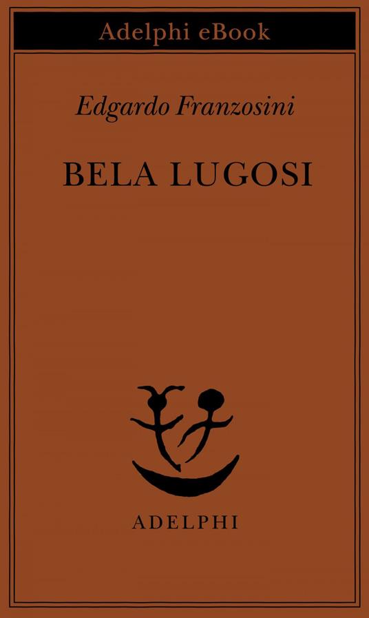 Bela Lugosi. Biografia di una metamorfosi - Edgardo Franzosini - ebook