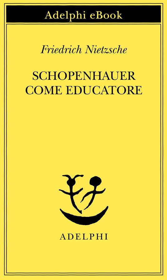 Schopenhauer come educatore - Friedrich Nietzsche,M. Montinari - ebook