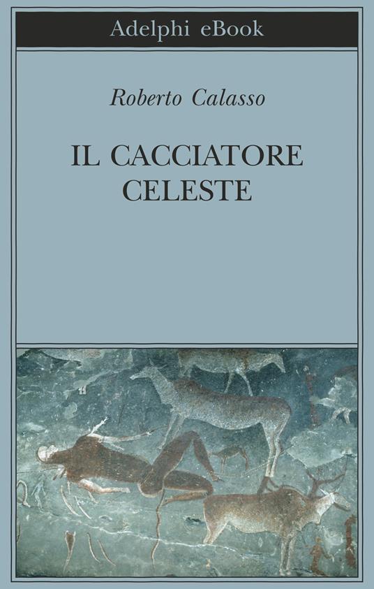 Il cacciatore celeste - Roberto Calasso - ebook