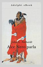 Alce Nero parla. Vita di uno stregone dei sioux Oglala